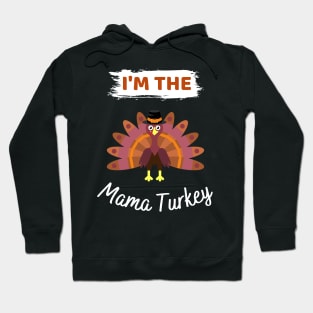 I 'm The Mama Turkey - Thanksgiving Mama, thanksgiving turkey, im the mama turkey, thanksgiving day, turkey day, funny thanksgiving, gobble me turkey, mama, mama turkey, thanksgiving dinner Hoodie